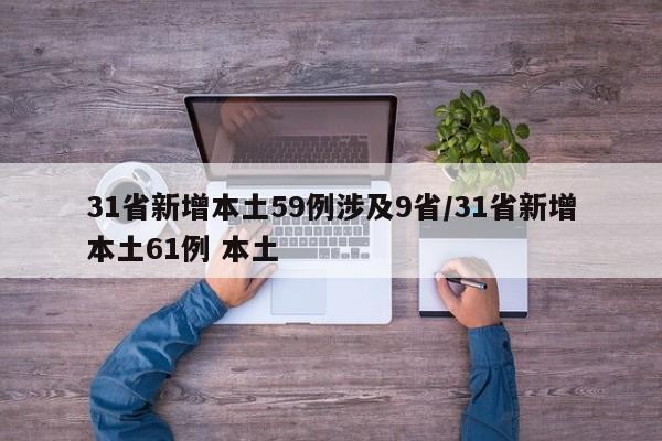 31省新增本土59例涉及9省/31省新增本土61例 本土