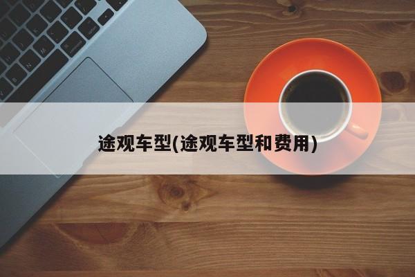 途观车型(途观车型和费用)