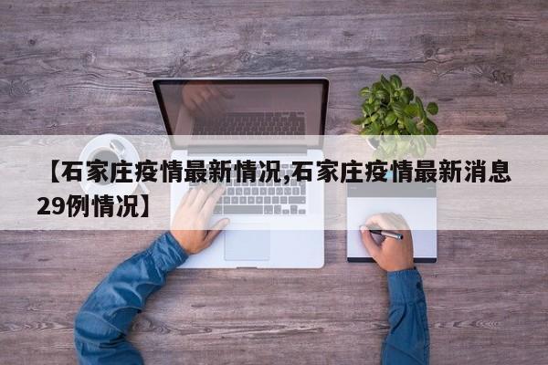 【石家庄疫情最新情况,石家庄疫情最新消息29例情况】