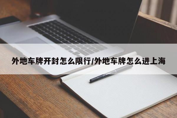 外地车牌开封怎么限行/外地车牌怎么进上海