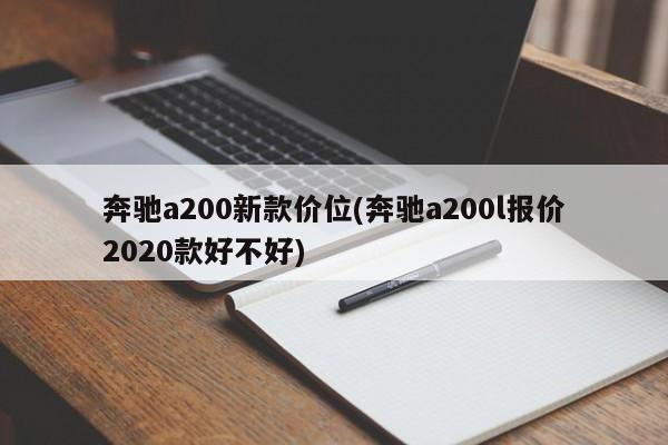 奔驰a200新款价位(奔驰a200l报价2020款好不好)