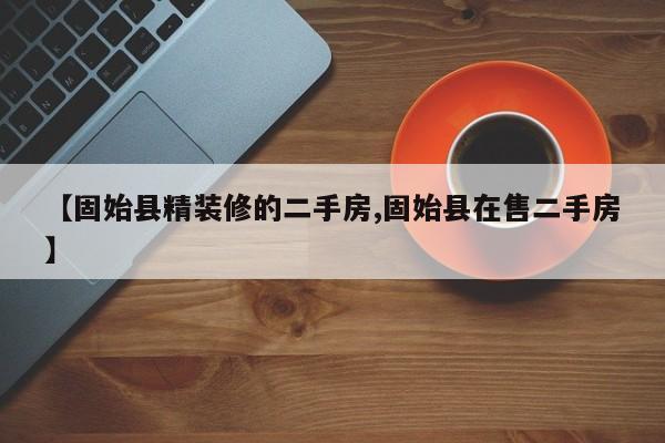 【固始县精装修的二手房,固始县在售二手房】