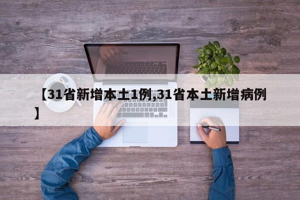 【31省新增本土1例,31省本土新增病例】