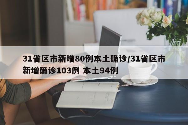 31省区市新增80例本土确诊/31省区市新增确诊103例 本土94例