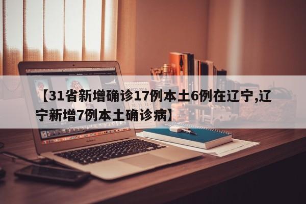 31省新增确诊17例本土6例在辽宁