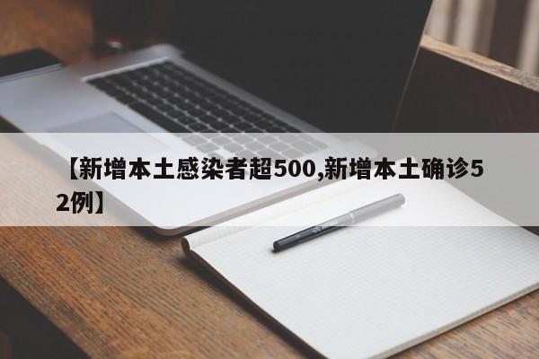【新增本土感染者超500,新增本土确诊52例】