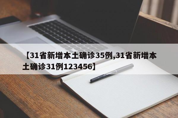 【31省新增本土确诊35例,31省新增本土确诊31例123456】