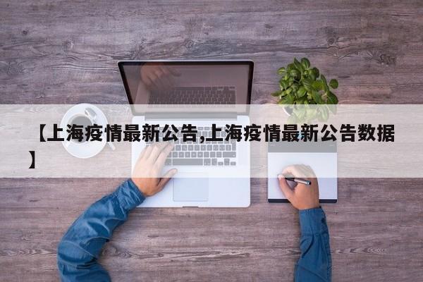 【上海疫情最新公告,上海疫情最新公告数据】