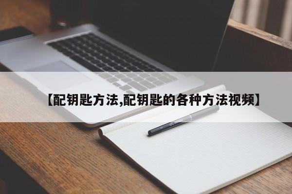 【配钥匙方法,配钥匙的各种方法视频】