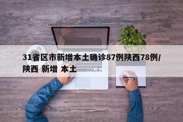 31省区市新增本土确诊87例陕西78例/陕西 新增 本土