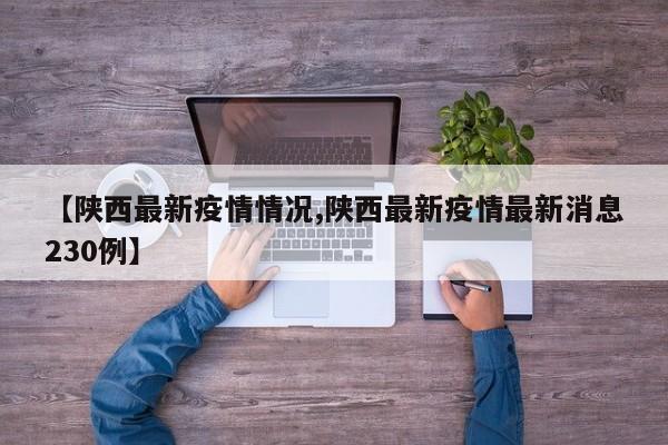 【陕西最新疫情情况,陕西最新疫情最新消息230例】