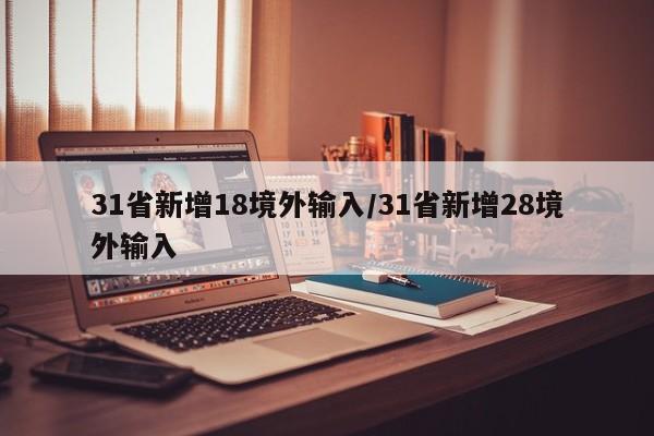 31省新增18境外输入/31省新增28境外输入