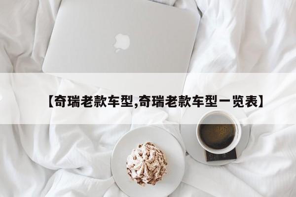 【奇瑞老款车型,奇瑞老款车型一览表】