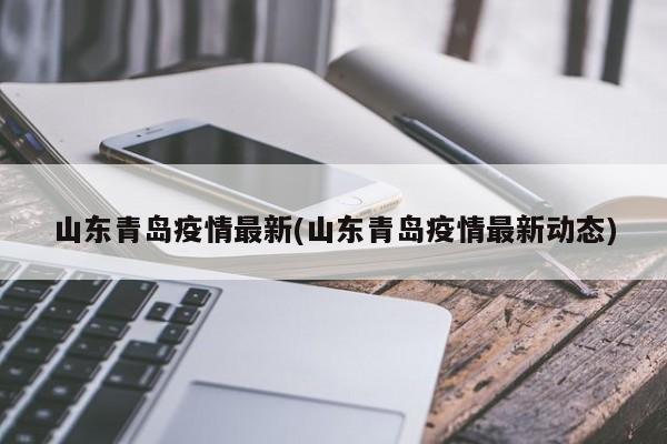 山东青岛疫情最新(山东青岛疫情最新动态)