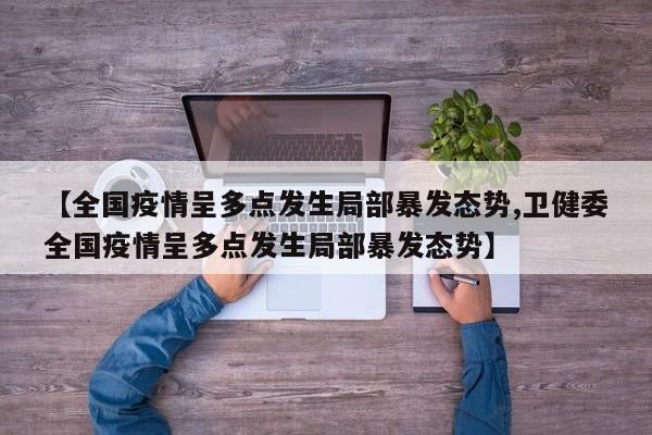【全国疫情呈多点发生局部暴发态势,卫健委全国疫情呈多点发生局部暴发态势】