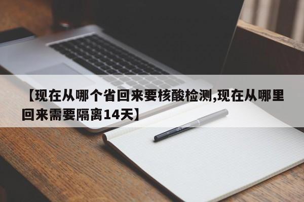 【现在从哪个省回来要核酸检测,现在从哪里回来需要隔离14天】