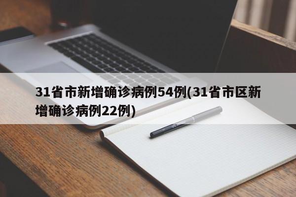 31省市新增确诊病例54例(31省市区新增确诊病例22例)