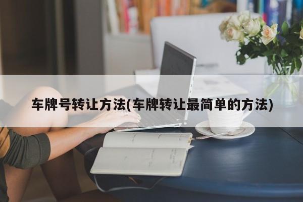 车牌号转让方法(车牌转让最简单的方法)