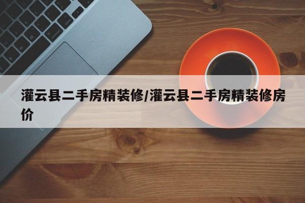灌云县二手房精装修/灌云县二手房精装修房价