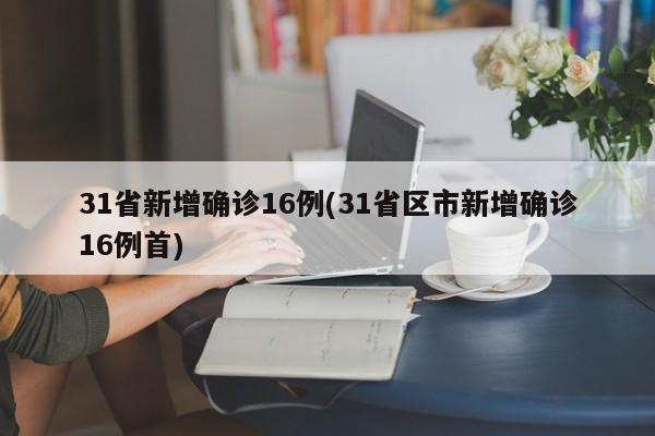 31省新增确诊16例(31省区市新增确诊16例首)