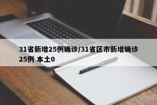 31省新增25例确诊/31省区市新增确诊25例 本土0