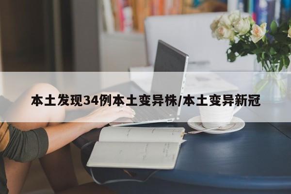 本土发现34例本土变异株/本土变异新冠