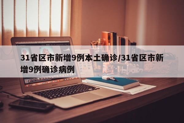 31省区市新增9例本土确诊/31省区市新增9例确诊病例