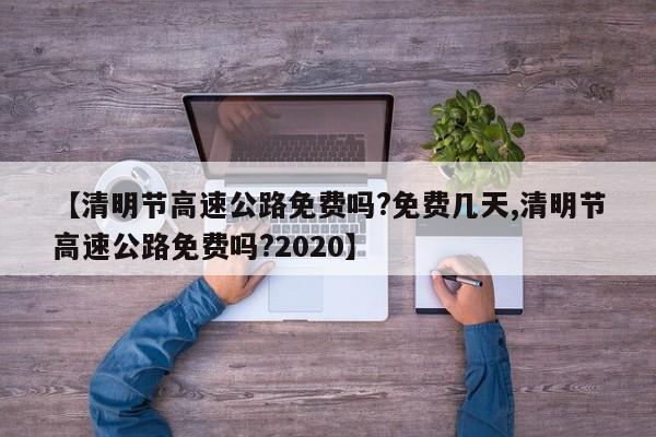 清明节高速公路免费吗?免费几天