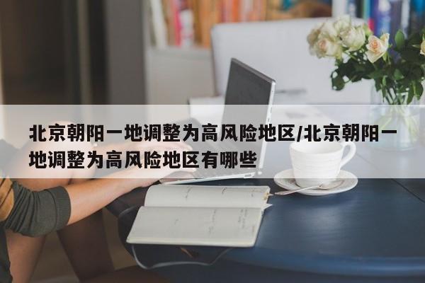 北京朝阳一地调整为高风险地区/北京朝阳一地调整为高风险地区有哪些