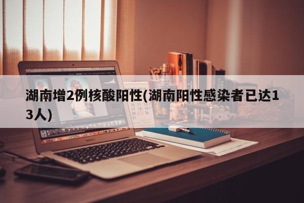 湖南增2例核酸阳性