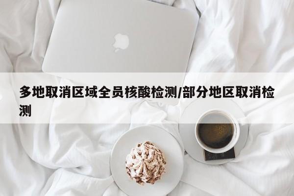 多地取消区域全员核酸检测