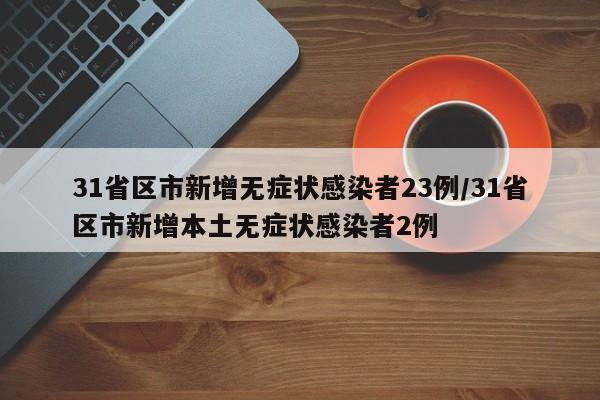 31省区市新增无症状感染者23例
