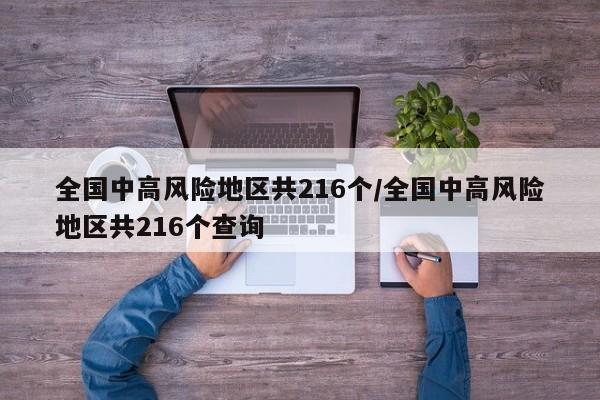 全国中高风险地区共216个/全国中高风险地区共216个查询