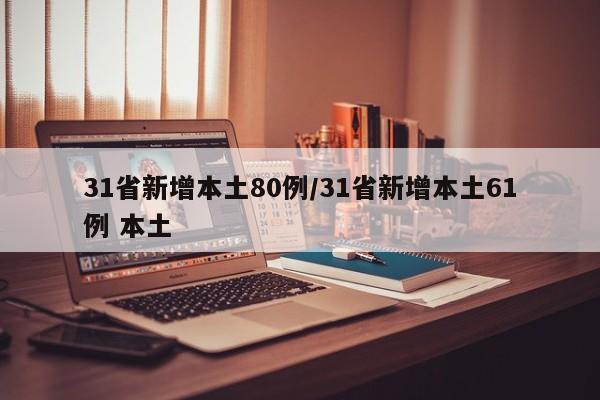31省新增本土80例/31省新增本土61例 本土