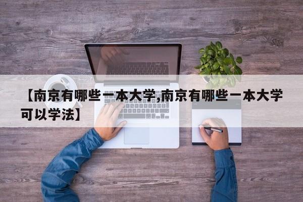 【南京有哪些一本大学,南京有哪些一本大学可以学法】