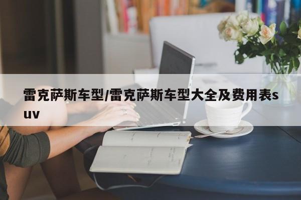 雷克萨斯车型/雷克萨斯车型大全及费用表suv