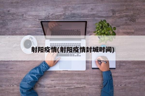 射阳疫情(射阳疫情封城时间)