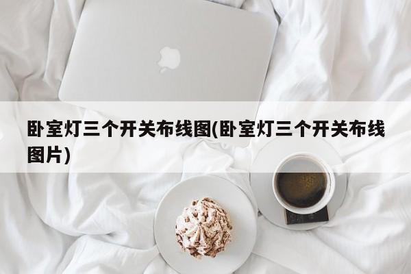 卧室灯三个开关布线图(卧室灯三个开关布线图片)