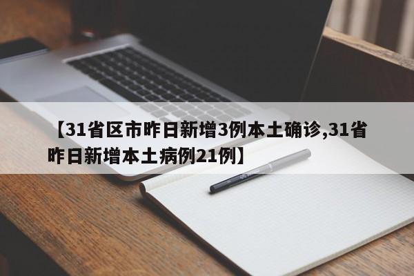 【31省区市昨日新增3例本土确诊,31省昨日新增本土病例21例】