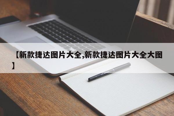 【新款捷达图片大全,新款捷达图片大全大图】