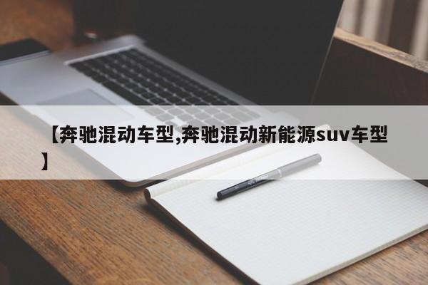 【奔驰混动车型,奔驰混动新能源suv车型】