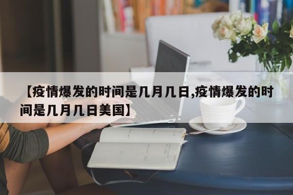 【疫情爆发的时间是几月几日,疫情爆发的时间是几月几日美国】