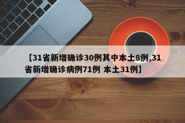 【31省新增确诊30例其中本土8例,31省新增确诊病例71例 本土31例】