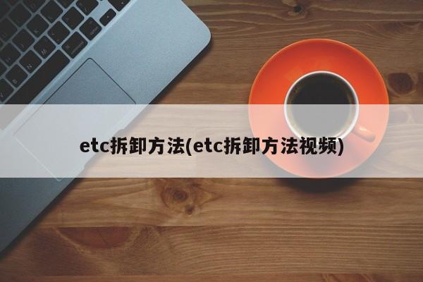 etc拆卸方法(etc拆卸方法视频)