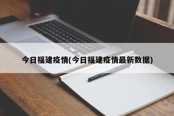 今日福建疫情(今日福建疫情最新数据)