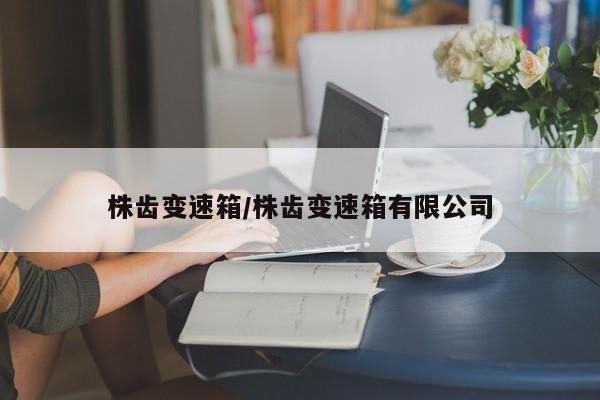 株齿变速箱/株齿变速箱有限公司