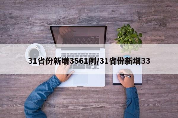 31省份新增3561例/31省份新增33
