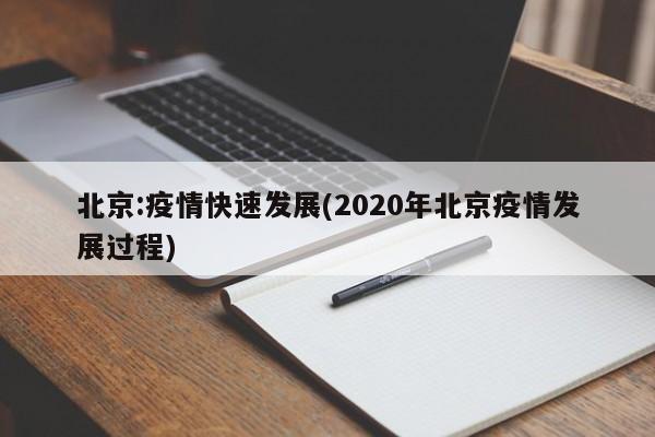 北京:疫情快速发展(2020年北京疫情发展过程)