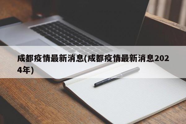 成都疫情最新消息(成都疫情最新消息2024年)
