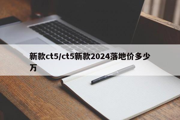 新款ct5/ct5新款2024落地价多少万